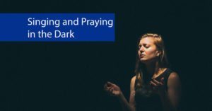 singing-and-praying-in-the-dark