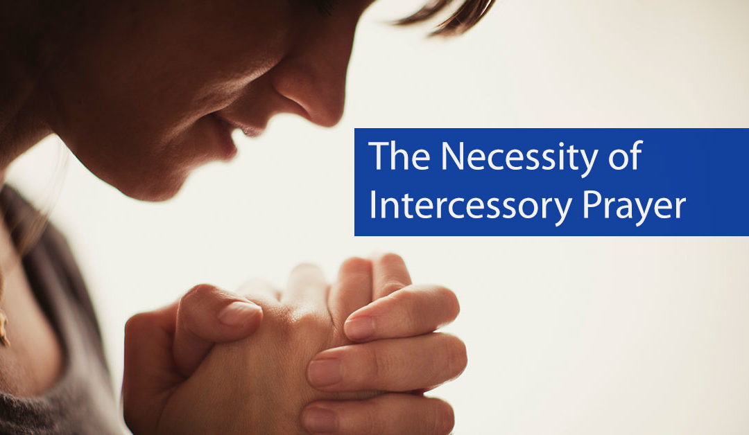 The Necessity of Intercessory Prayer