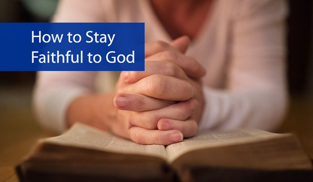 How to Stay Faithful to God