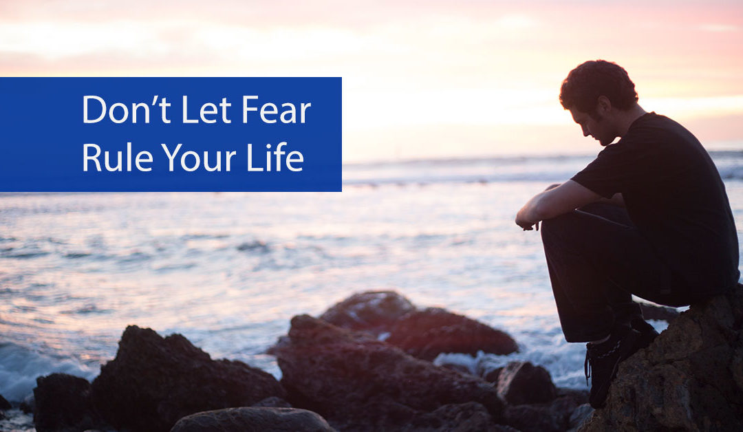 Don’t Let Fear Rule Your Life