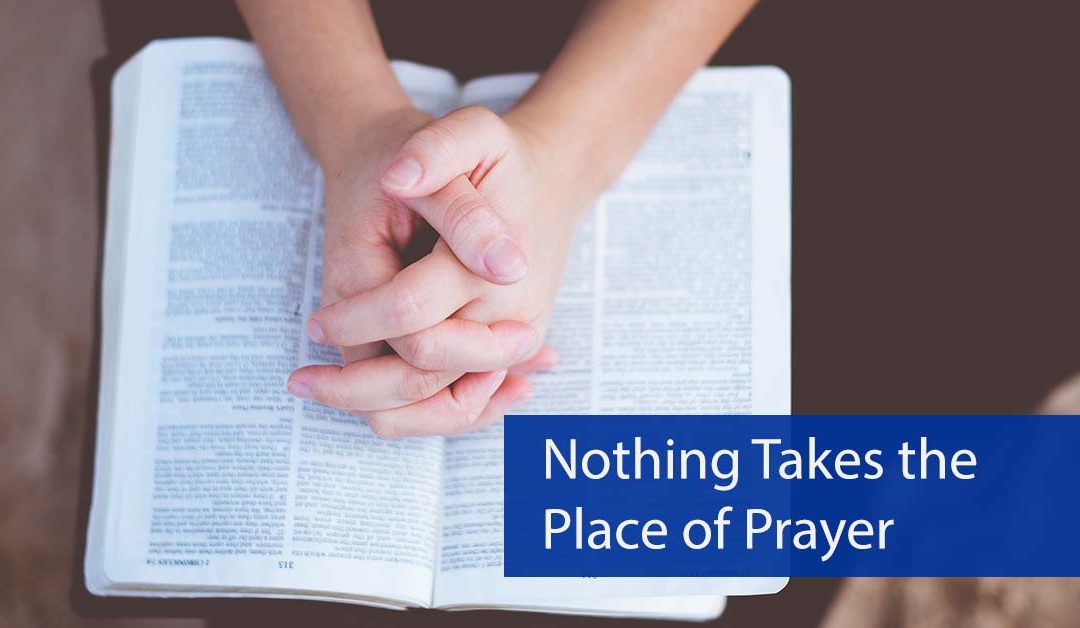 Nothing Takes the Place of Prayer