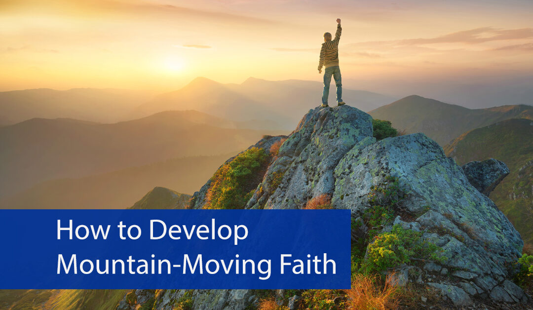 How to Develop Mountain-Moving Faith