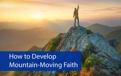 How to Develop Mountain-Moving Faith