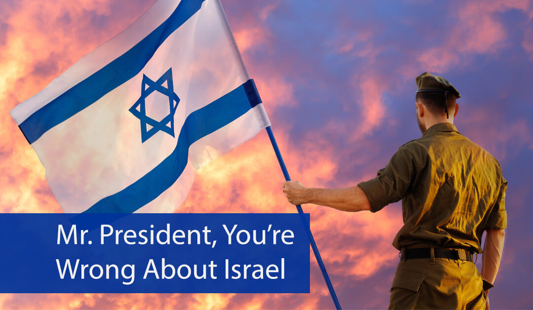 Mr. President, You’re Wrong About Israel