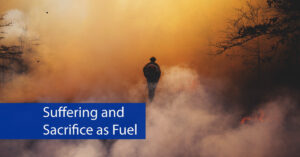 Suffering and Sacrifice as Fuel